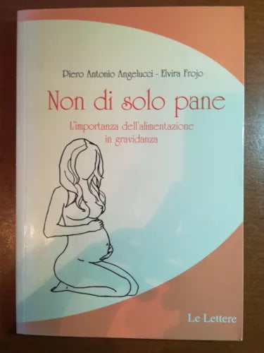 Non di solo pane - Piero Antonio Angelucci,Elvira Frojo - Le lettere - 2015 - M