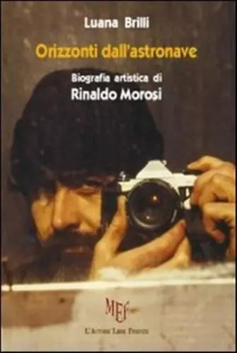 Orizzonti dall’astronave. Biografia artistica di Rinaldo Morosi - Luana Brili