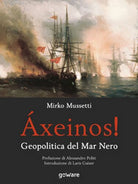 Axeinos! Geopolitica del mar Nero - Mirko Mussetti, 2018, Goware