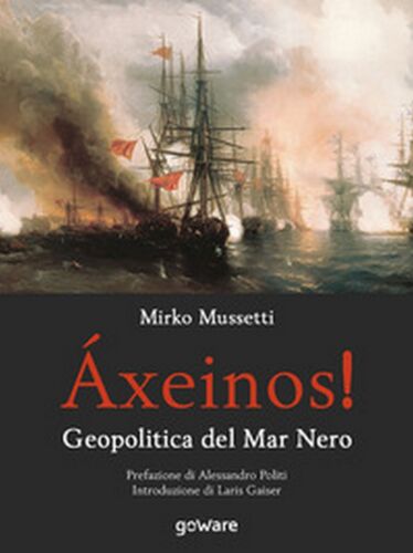 Axeinos! Geopolitica del mar Nero - Mirko Mussetti, 2018, Goware