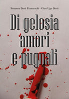 Di gelosia amori e pugnali - di Susanna Berti Franceschi, Gian Ugo Berti, 2019