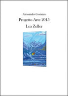 Progetto Arte 2015. Lea Zeller di Alessandro Costanza, 2015, Youcanprint- ER