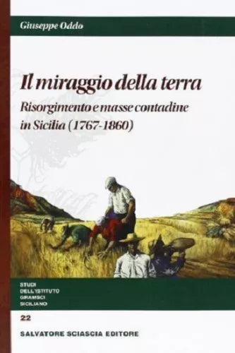 Il miraggio della terra. Risorgimento e masse contadine in Sicilia - G. Oddo