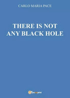 There is not any black hole, di Carlo Maria Pace, 2016, Youcanprint - ER