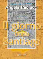 ll giorno dopo Santiago di Angela Paolucci, 2018, Youcanprint