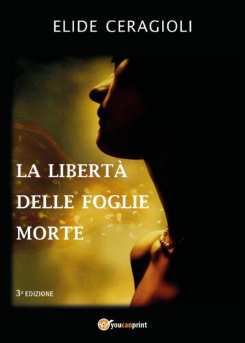 La liberta delle foglie morte - Elide Ceragioli, 2019, Youcanprint