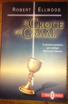 La croce e il Graal. Il cammino esoterico per i cristiani del nuovo millennio
