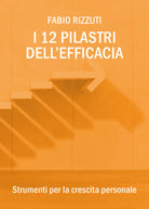 I 12 Pilastri dell’Efficacia di Fabio Rizzuti, 2018, Youcanprint - ER