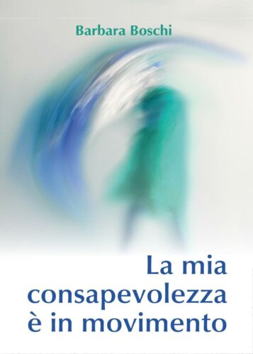 La mia consapevolezza e in movimento di Barbara Boschi, 2017, Youcanprint -ER