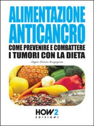 Alimentazione anticancro di Angela Alessia Brugugnone, 2015, How2