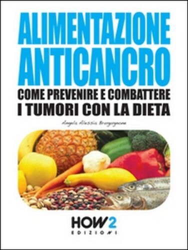 Alimentazione anticancro di Angela Alessia Brugugnone, 2015, How2