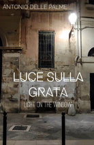 Luce sulla grata - Antonio Delle Palme, 2019, Youcanprint - P