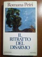 Il ritratto del disarmo - Romana Petri - Rizzoli - 1991 - M
