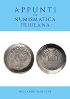 APPUNTI DI NUMISMATICA FRIULANA di Riccardo Paolucci, 2019, Youcanprint