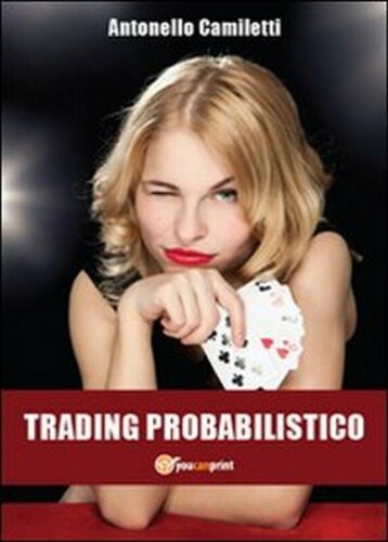Trading probabilistico, di Antonello Camiletti, 2012, Youcanprint