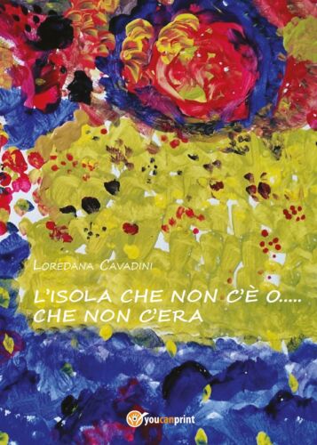 L’isola che non c’e o...che non c’era, di Loredana Cavadini, 2017, Youcanprint