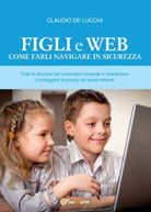 Figli e Web. Come farli navigare in sicurezza, di Claudio De Lucchi, 2016