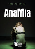 Anamia - di Mia Valentini, 2018, Lettere Animate -ER