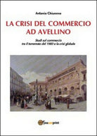 La crisi del commercio ad Avellino di Antonio Chiummo, 2014, Youcanprint