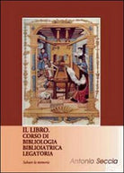 Il libro. Corso di bibliologia Biblioiat di Antonio Seccia, 2012 - ER