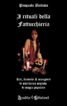I Rituali della Fattucchieria - Pasquale Battista, 2017, Aradia Edizioni