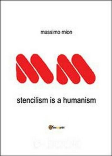 Stencilism is a humanism, di Massimo Mion, 2013, Youcanprint - ER