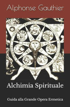 Alchimia Spirituale Guida alla Grande Opera Ermetica di Alphonse Gauthier, 2019