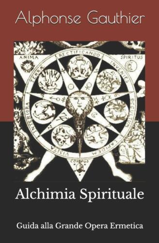 Alchimia Spirituale Guida alla Grande Opera Ermetica di Alphonse Gauthier, 2019