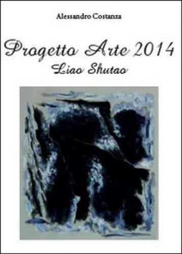 Progetto arte 2014. Liao Shutao di Alessandro Costanza, 2014, Youcanprint- ER