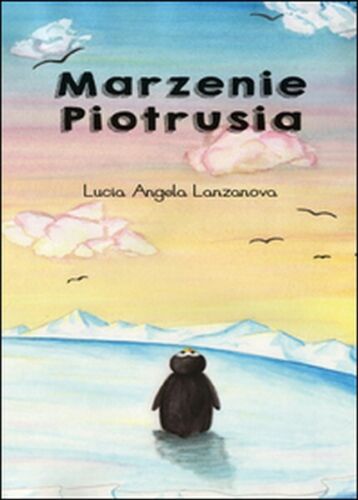 Marzenie Piotrusia. Ediz. polacca di Lucia A. Lanzanova, 2015, Youcanprint- ER