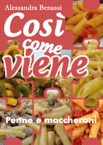 Cosi come viene. Penne e maccheroni - Alessandra Benassi, 2019, Youcanprint