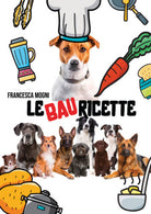 LE BAU RICETTE - Francesca Mogni, 2019, Youcanprint