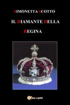 Il diamante della Regina di Simonetta Scotto, 2017, Youcanprint