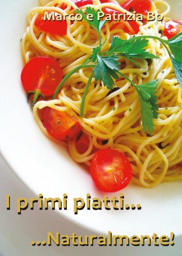 I primi piatti...Naturalmente! - Marco Bo, Patrizia Bo, 2017, Youcanprint
