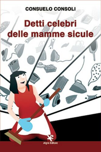 Detti celebri delle mamme sicule di Consuelo Consoli, Algra Editore
