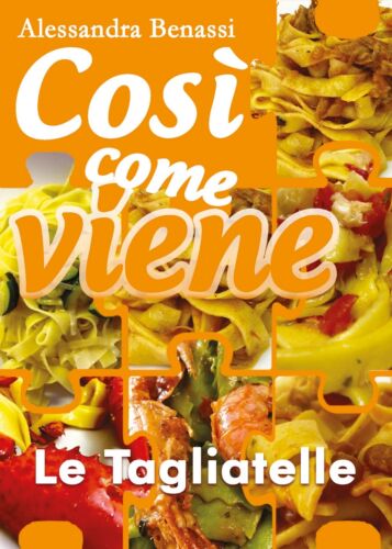 Cosi come viene - LE TAGLIATELLE - Alessandra Benassi, 2018, Youcanprint