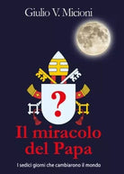 Il miracolo del Papa I sedici giorni che cambiarono il mondo di Giulio Valter