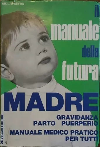 Il manuale della futura madre - Gravidanza - Parto - Puerperio - De Vecchi, 1972