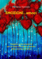 Emozioni...amoci - Marilena Toninelli, 2017, Youcanprint - P