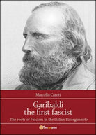 Garibaldi the first fascist di Marcello Caroti, 2015, Youcanprint - ER