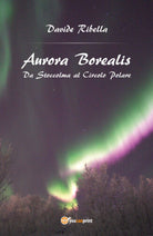 Aurora borealis. Da Stoccolma al circolo polare - Davide Ribella, 2017 - P