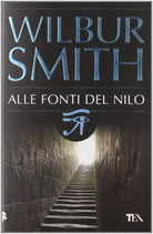 Alle fonti del Nilo - Wilbur Smith,  2009,  Tea 