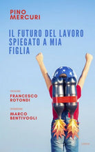 Il futuro del lavoro spiegato a mia figlia - Pino Mercuri, 2018, Licosia
