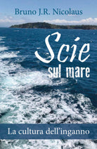 Scie sul mare. La cultura dell’inganno - Bruno J.r. Nicolaus, 2019 - P