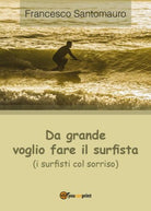 Da grande voglio fare il surfista i surfisti col sorriso , Francesco Santomauro