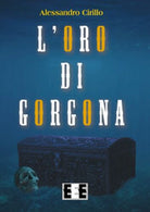 L’oro di Gorgona di Cirillo Alessandro, 2017, Eee-edizioni Esordienti