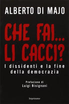Che fai...li cacci? I dissidenti e la fine della democrazia	- Alberto Di Majo