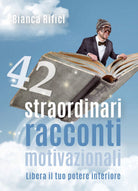42 straordinari racconti motivazionali, Bianca Rifici, 2018, Youcanprint - ER