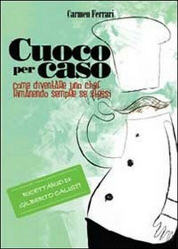 Cuoco per caso, di Carmen Ferrari, 2013, Youcanprint
