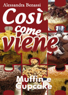 Cosi come viene - MUFFIN E CUPCAKE - Alessandra Benassi, 2018, Youcanprint